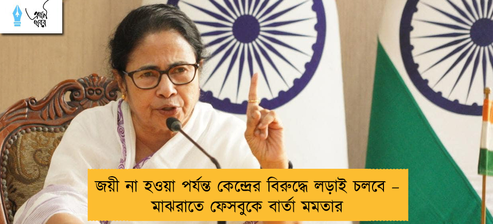 জয়ী না হওয়া পর্যন্ত কেন্দ্রের বিরুদ্ধে লড়াই চলবে – মাঝরাতে ফেসবুকে বার্তা মমতার