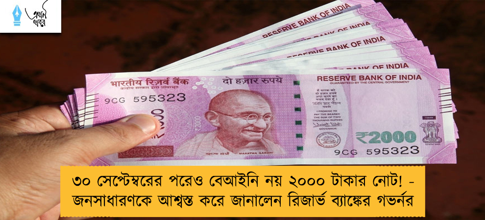 ৩০ সেপ্টেম্বরের পরেও বেআইনি নয় ২০০০ টাকার নোট! - জনসাধারণকে আশ্বস্ত করে জানালেন রিজার্ভ ব্যাঙ্কের গভর্নর