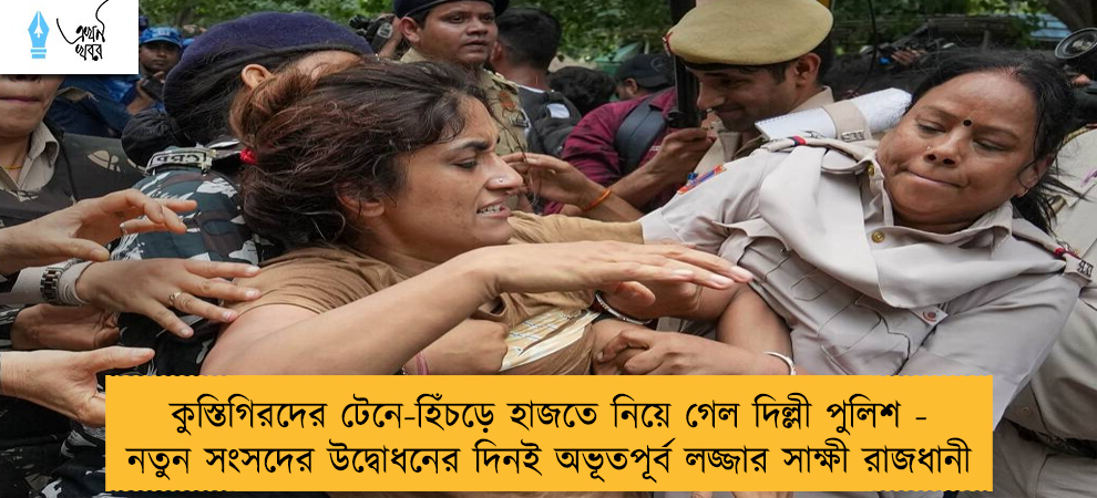কুস্তিগিরদের টেনে-হিঁচড়ে হাজতে নিয়ে গেল দিল্লী পুলিশ - নতুন সংসদের উদ্বোধনের দিনই অভূতপূর্ব লজ্জার সাক্ষী রাজধানী