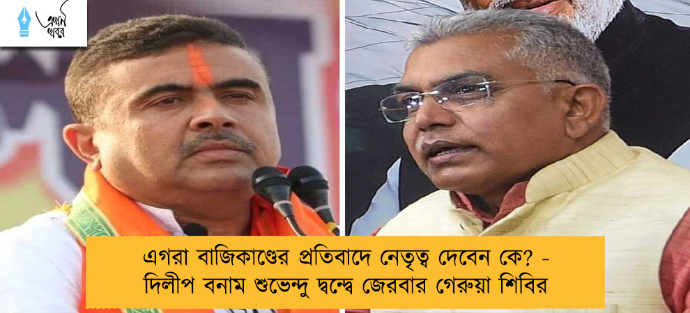 এগরা বাজিকাণ্ডের প্রতিবাদে নেতৃত্ব দেবেন কে? - দিলীপ বনাম শুভেন্দু দ্বন্দ্বে জেরবার গেরুয়া শিবির