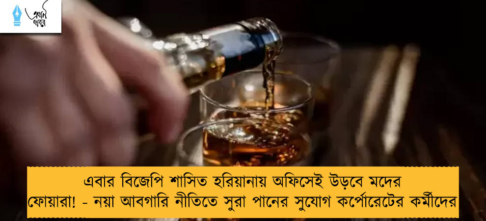 এবার বিজেপি শাসিত হরিয়ানায় অফিসেই উড়বে মদের ফোয়ারা! - নয়া আবগারি নীতিতে সুরা পানের সুযোগ কর্পোরেটের কর্মীদের