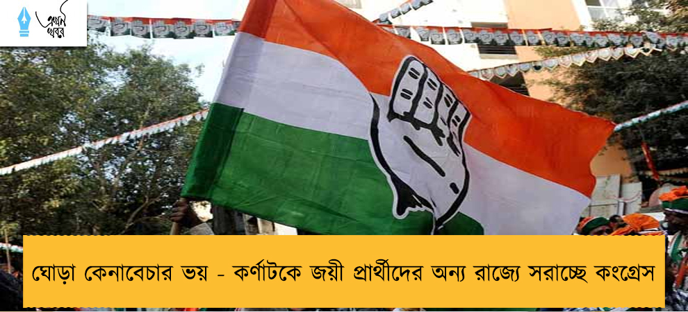 ঘোড়া কেনাবেচার ভয় - কর্ণাটকে জয়ী প্রার্থীদের অন্য রাজ্যে সরাচ্ছে কংগ্রেস