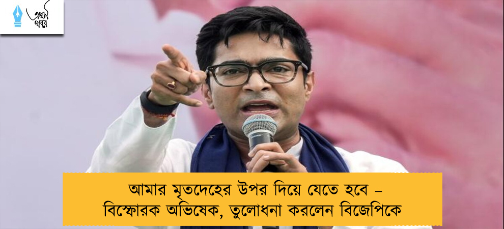 আমার মৃতদেহের উপর দিয়ে যেতে হবে – বিস্ফোরক অভিষেক, তুলোধনা করলেন বিজেপিকে