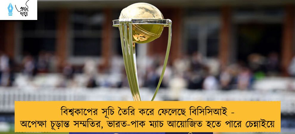 বিশ্বকাপের সূচি তৈরি করে ফেলেছে বিসিসিআই - অপেক্ষা চূড়ান্ত সম্মতির, ভারত-পাক ম্যাচ আয়োজিত হতে পারে চেন্নাইয়ে