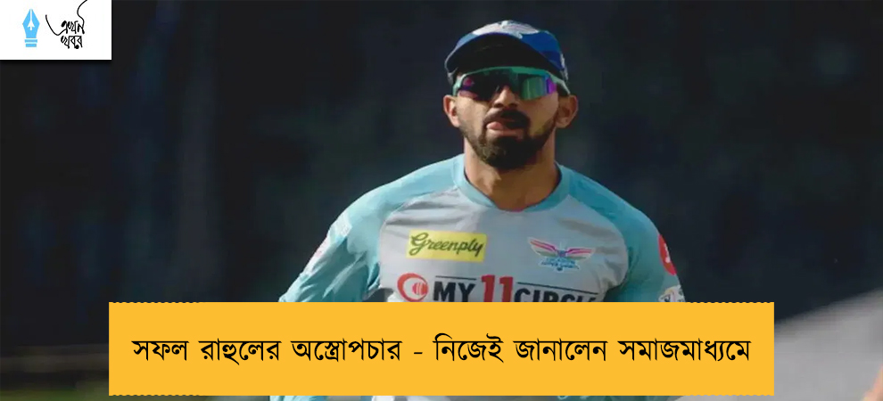 সফল রাহুলের অস্ত্রোপচার - নিজেই জানালেন সমাজমাধ্যমে