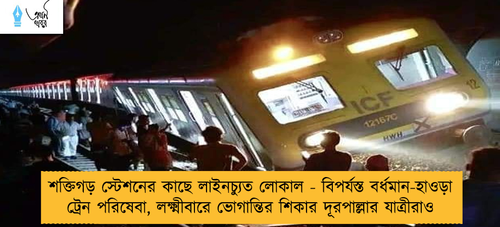 শক্তিগড় স্টেশনের কাছে লাইনচ্যুত লোকাল - বিপর্যস্ত বর্ধমান-হাওড়া ট্রেন পরিষেবা, লক্ষ্মীবারে ভোগান্তির শিকার দূরপাল্লার যাত্রীরাও