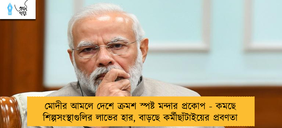 মোদীর আমলে দেশে ক্রমশ স্পষ্ট মন্দার প্রকোপ - কমছে শিল্পসংস্থাগুলির লাভের হার, বাড়ছে কর্মীছাঁটাইয়ের প্রবণতা