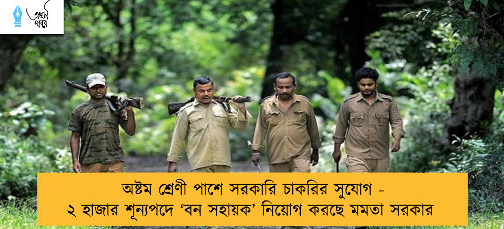 অষ্টম শ্রেণী পাশে সরকারি চাকরির সুযোগ - ২ হাজার শূন্যপদে ‘বন সহায়ক’ নিয়োগ করছে মমতা সরকার