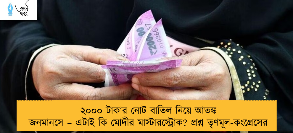 ২০০০ টাকার নোট বাতিল নিয়ে আতঙ্ক জনমানসে – এটাই কি মোদীর মাস্টারস্ট্রোক? প্রশ্ন তৃণমূল-কংগ্রেসের