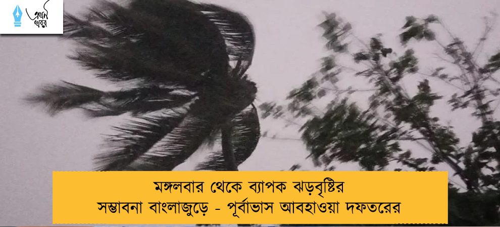 মঙ্গলবার থেকে ব্যাপক ঝড়বৃষ্টির সম্ভাবনা বাংলাজুড়ে - পূর্বাভাস আবহাওয়া দফতরের