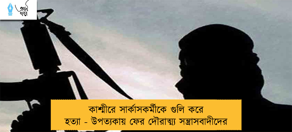 কাশ্মীরে সার্কাসকর্মীকে গুলি করে হত্যা - উপত্যকায় ফের দৌরাত্ম্য সন্ত্রাসবাদীদের
