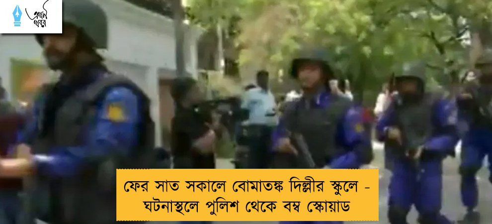 ফের সাত সকালে বোমাতঙ্ক দিল্লীর স্কুলে - ঘটনাস্থলে পুলিশ থেকে বম্ব স্কোয়াড