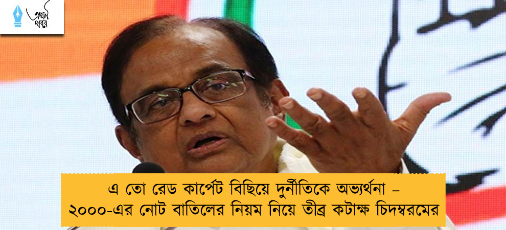এ তো রেড কার্পেট বিছিয়ে দুর্নীতিকে অভ্যর্থনা – ২০০০-এর নোট বাতিলের নিয়ম নিয়ে তীব্র কটাক্ষ চিদম্বরমের