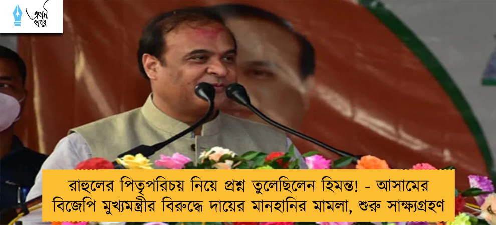 রাহুলের পিতৃপরিচয় নিয়ে প্রশ্ন তুলেছিলেন হিমন্ত! - আসামের বিজেপি মুখ্যমন্ত্রীর বিরুদ্ধে দায়ের মানহানির মামলা, শুরু সাক্ষ্যগ্রহণ