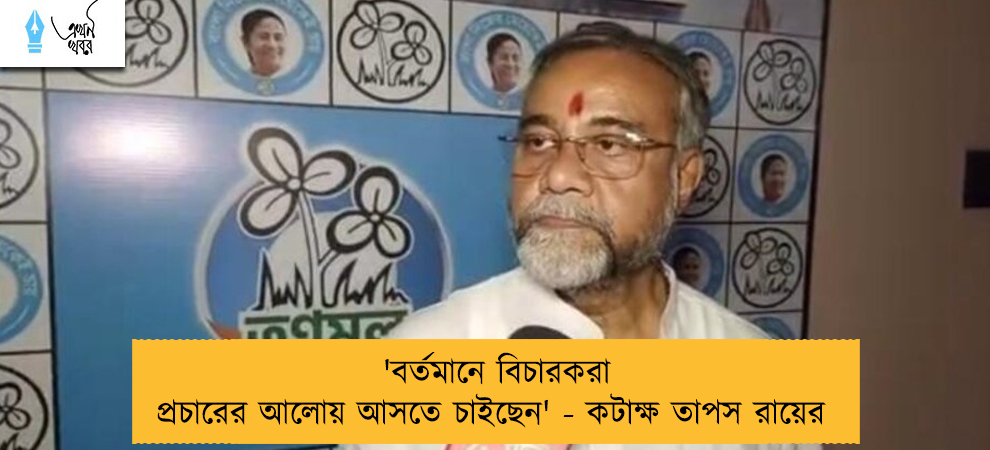 'বর্তমানে বিচারকরা প্রচারের আলোয় আসতে চাইছেন' - কটাক্ষ তাপস রায়ের