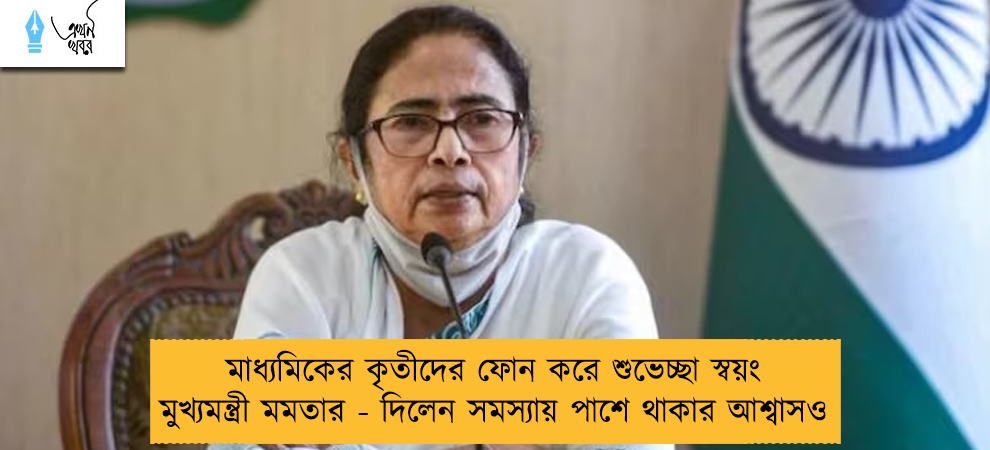 মাধ্যমিকের কৃতীদের ফোন করে শুভেচ্ছা স্বয়ং মুখ্যমন্ত্রী মমতার - দিলেন সমস্যায় পাশে থাকার আশ্বাসও