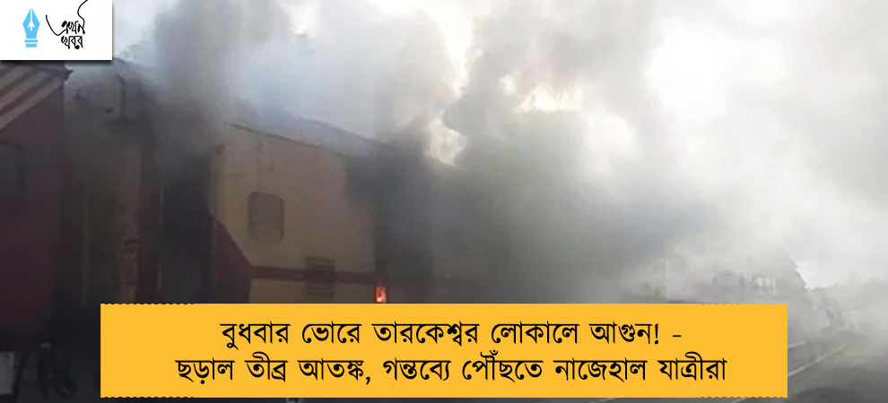 বুধবার ভোরে তারকেশ্বর লোকালে আগুন! - ছড়াল তীব্র আতঙ্ক, গন্তব্যে পৌঁছতে নাজেহাল যাত্রীরা