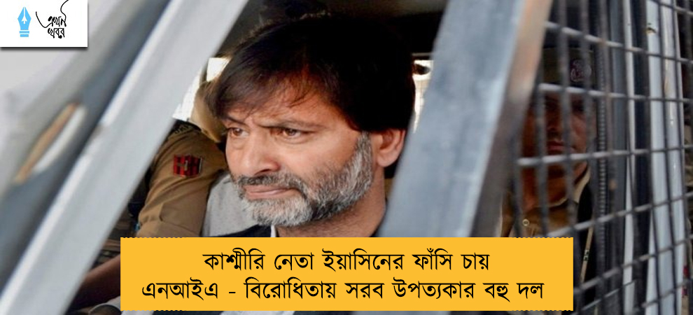 কাশ্মীরি নেতা ইয়াসিনের ফাঁসি চায় এনআইএ - বিরোধিতায় সরব উপত্যকার বহু দল