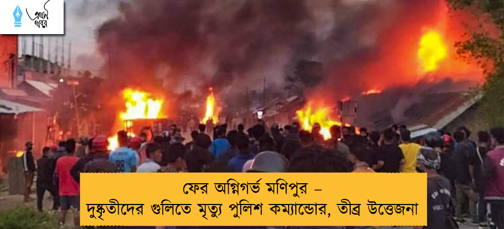 ফের অগ্নিগর্ভ মণিপুর – দুষ্কৃতীদের গুলিতে মৃত্যু পুলিশ কম্যান্ডোর, তীব্র উত্তেজনা
