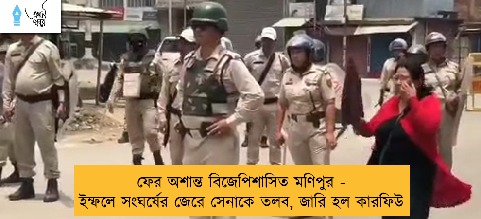 ফের অশান্ত বিজেপিশাসিত মণিপুর - ইম্ফলে সংঘর্ষের জেরে সেনাকে তলব, জারি হল কারফিউ