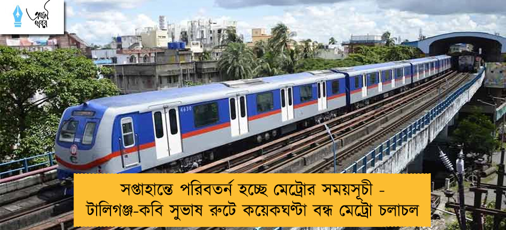 সপ্তাহান্তে পরিবতর্ন হচ্ছে মেট্রোর সময়সূচী - টালিগঞ্জ-কবি সুভাষ রুটে কয়েকঘণ্টা বন্ধ মেট্রো চলাচল