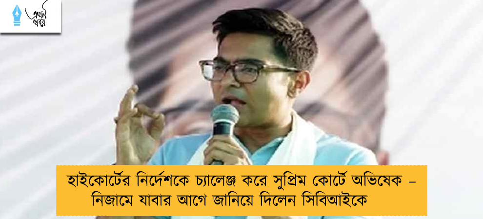 হাইকোর্টের নির্দেশকে চ্যালেঞ্জ করে সুপ্রিম কোর্টে অভিষেক – নিজামে যাবার আগে জানিয়ে দিলেন সিবিআইকে