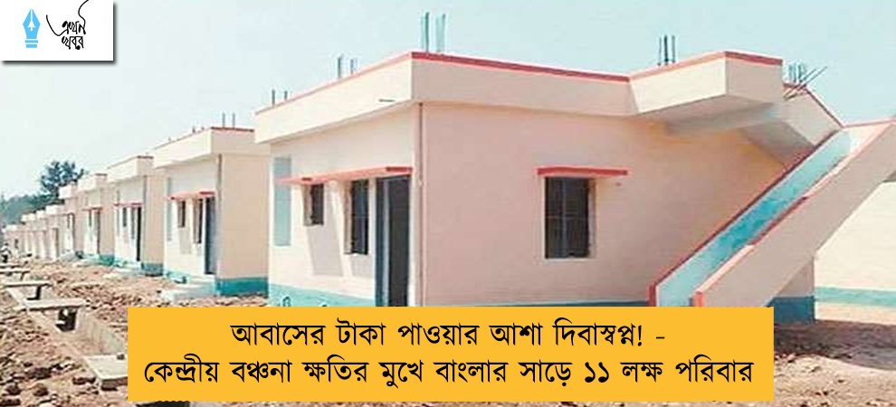 আবাসের টাকা পাওয়ার আশা দিবাস্বপ্ন! - কেন্দ্রীয় বঞ্চনা ক্ষতির মুখে বাংলার সাড়ে ১১ লক্ষ পরিবার