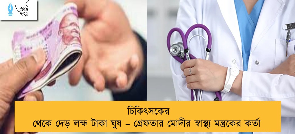 চিকিৎসকের থেকে দেড় লক্ষ টাকা ঘুষ – গ্রেফতার মোদীর স্বাস্থ্য মন্ত্রকের কর্তা