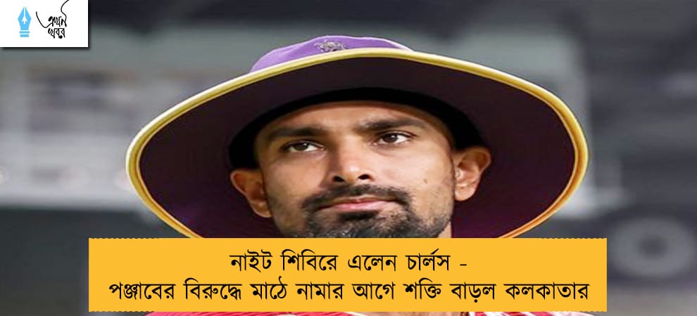 নাইট শিবিরে এলেন চার্লস - পঞ্জাবের বিরুদ্ধে মাঠে নামার আগে শক্তি বাড়ল কলকাতার