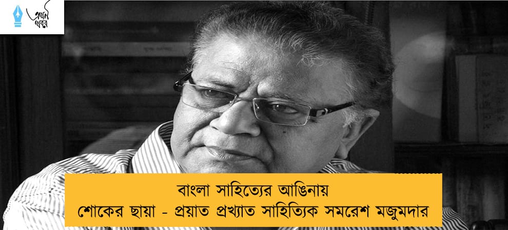 বাংলা সাহিত্যের আঙিনায় শোকের ছায়া - প্রয়াত প্রখ্যাত সাহিত্যিক সমরেশ মজুমদার