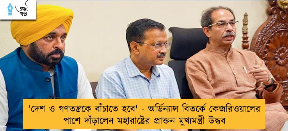 'দেশ ও গণতন্ত্রকে বাঁচাতে হবে' - অর্ডিন্যান্স বিতর্কে কেজরিওয়ালের পাশে দাঁড়ালেন মহারাষ্ট্রের প্রাক্তন মুখ্যমন্ত্রী উদ্ধব