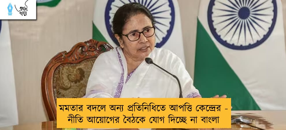 মমতার বদলে অন্য প্রতিনিধিতে আপত্তি কেন্দ্রের - নীতি আয়োগের বৈঠকে যোগ দিচ্ছে না বাংলা