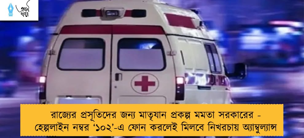 রাজ্যের প্রসূতিদের জন্য মাতৃযান প্রকল্প মমতা সরকারের - হেল্পলাইন নম্বর ‘১০২’-এ ফোন করলেই মিলবে নিখরচায় অ্যাম্বুল্যান্স