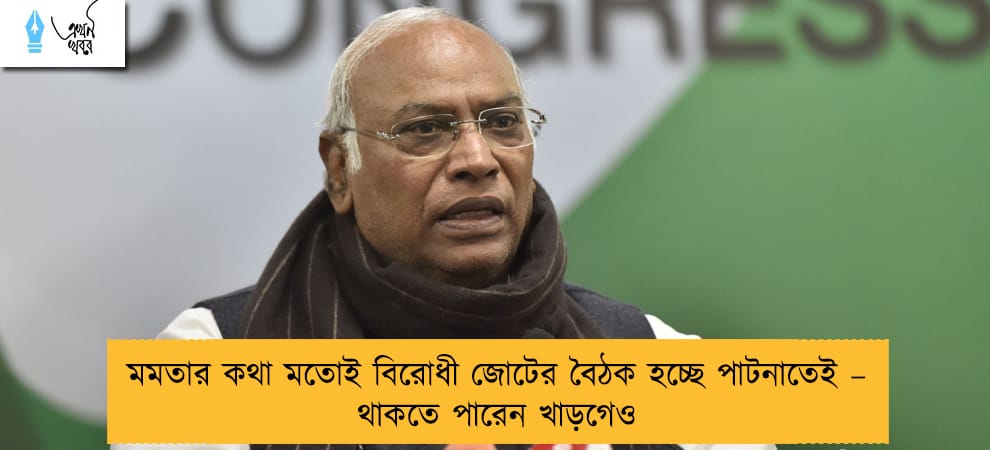 মমতার কথা মতোই বিরোধী জোটের বৈঠক হচ্ছে পাটনাতেই – থাকতে পারেন খাড়গেও