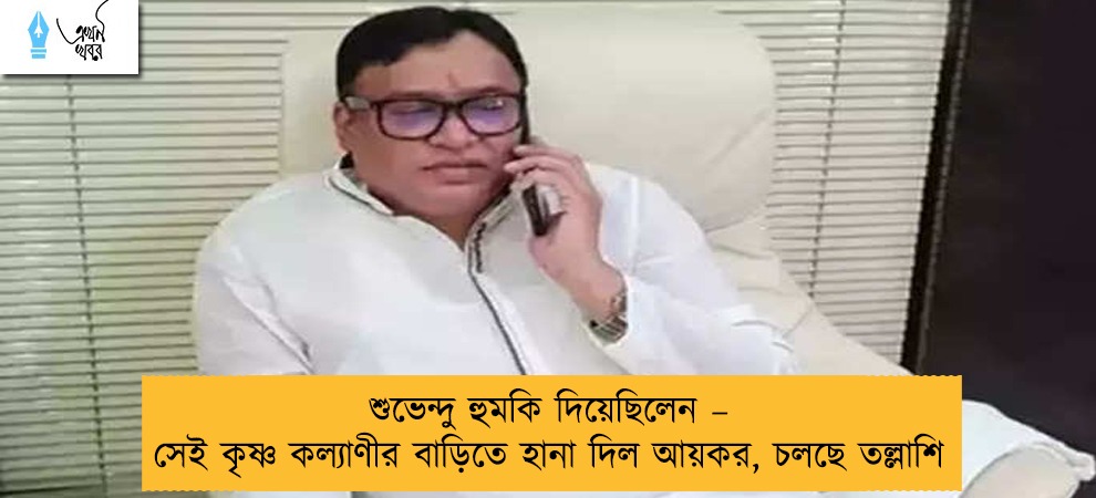 শুভেন্দু হুমকি দিয়েছিলেন – সেই কৃষ্ণ কল্যাণীর বাড়িতে হানা দিল আয়কর, চলছে তল্লাশি