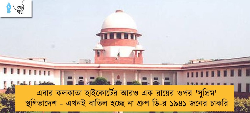 এবার কলকাতা হাইকোর্টের আরও এক রায়ের ওপর 'সুপ্রিম' স্থগিতাদেশ - এখনই বাতিল হচ্ছে না গ্রুপ ডি-র ১৯৪১ জনের চাকরি