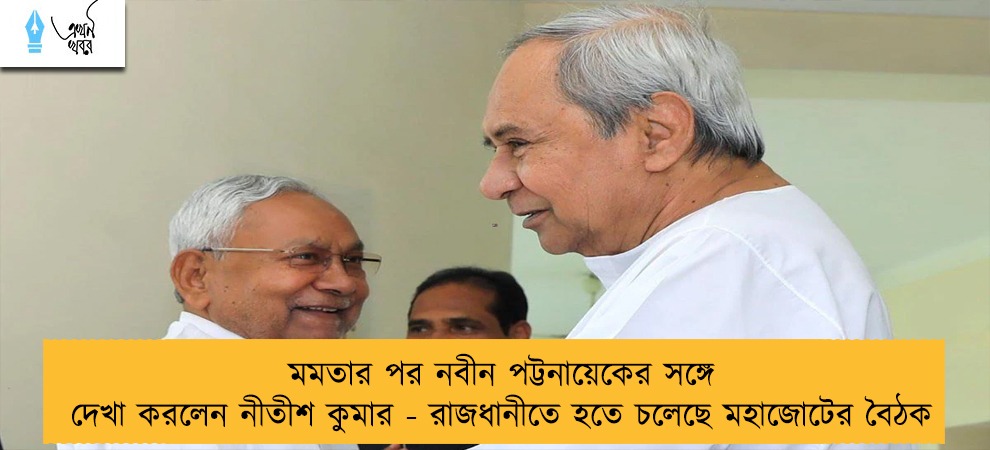 মমতার পর নবীন পট্টনায়েকের সঙ্গে দেখা করলেন নীতীশ কুমার - রাজধানীতে হতে চলেছে মহাজোটের বৈঠক