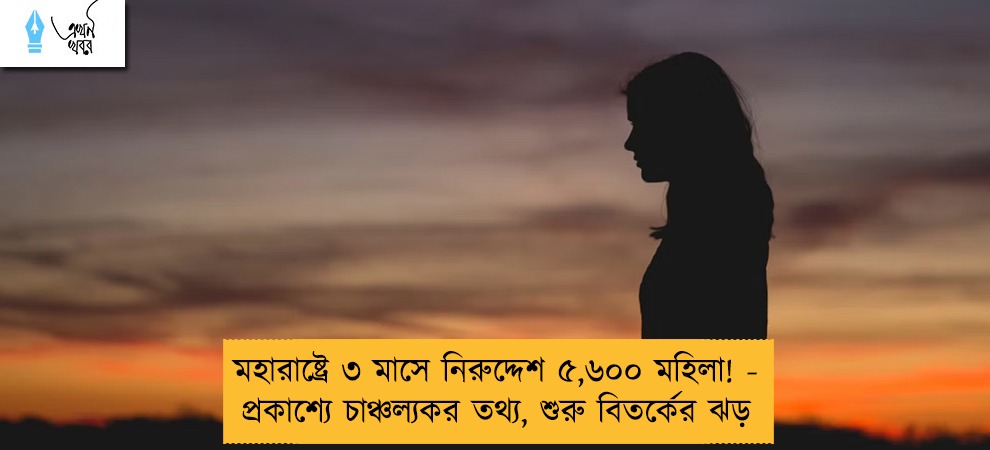 মহারাষ্ট্রে ৩ মাসে নিরুদ্দেশ ৫,৬০০ মহিলা! - প্রকাশ্যে চাঞ্চল্যকর তথ্য, শুরু বিতর্কের ঝড়
