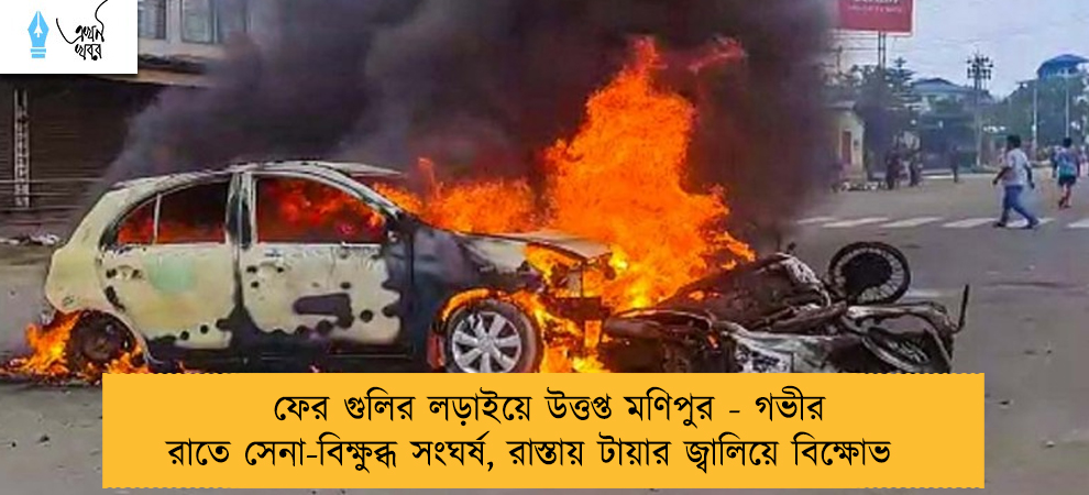 ফের গুলির লড়াইয়ে উত্তপ্ত মণিপুর - গভীর রাতে সেনা-বিক্ষুব্ধ সংঘর্ষ, রাস্তায় টায়ার জ্বালিয়ে বিক্ষোভ
