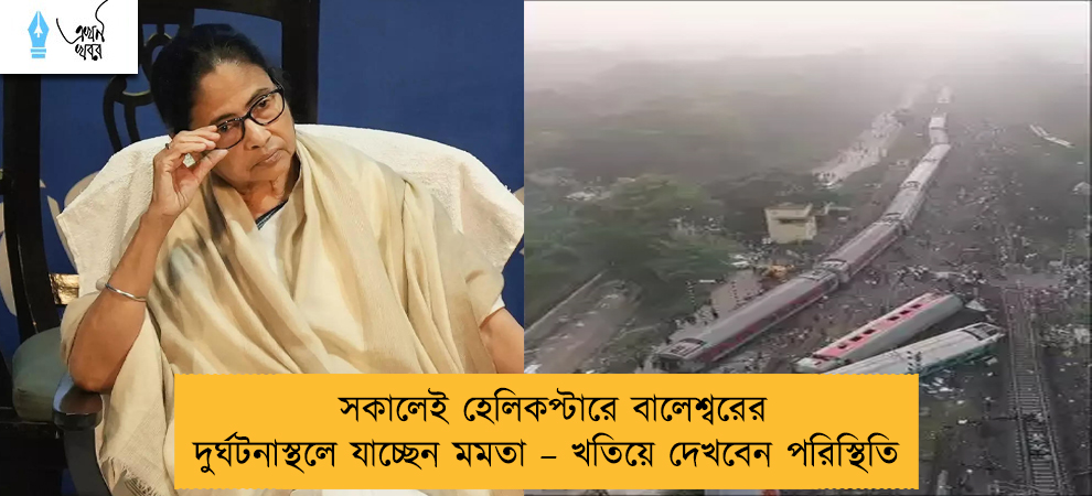 সকালেই হেলিকপ্টারে বালেশ্বরের দুর্ঘটনাস্থলে যাচ্ছেন মমতা – খতিয়ে দেখবেন পরিস্থিতি