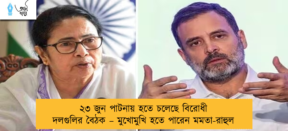২৩ জুন পাটনায় হতে চলেছে বিরোধ দলগুলির বৈঠক – মুখোমুখি হতে পারেন মমতা-রাহুল