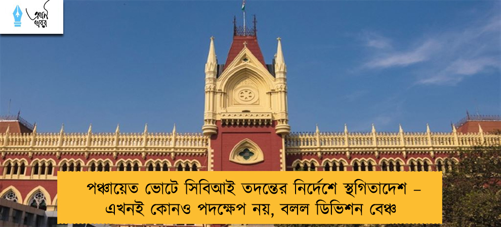 পঞ্চায়েত ভোটে সিবিআই তদন্তের নির্দেশে স্থগিতাদেশ – এখনই কোনও পদক্ষেপ নয়, বলল ডিভিশন বেঞ্চ