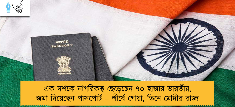 এক দশকে নাগরিকত্ব ছেড়েছেন ৭০ হাজার ভারতীয়, জমা দিয়েছেন পাসপোর্ট – শীর্ষে গোয়া, তিনে মোদীর রাজ্য