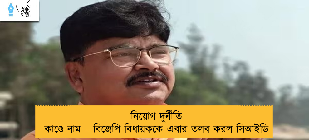 নিয়োগ দুর্নীতি কাণ্ডে নাম – বিজেপি বিধায়ককে এবার তলব করল সিআইডি