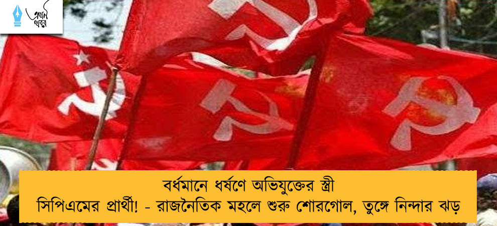 বর্ধমানে ধর্ষণে অভিযুক্তের স্ত্রী সিপিএমের প্রার্থী! - রাজনৈতিক মহলে শুরু শোরগোল, তুঙ্গে নিন্দার ঝড়