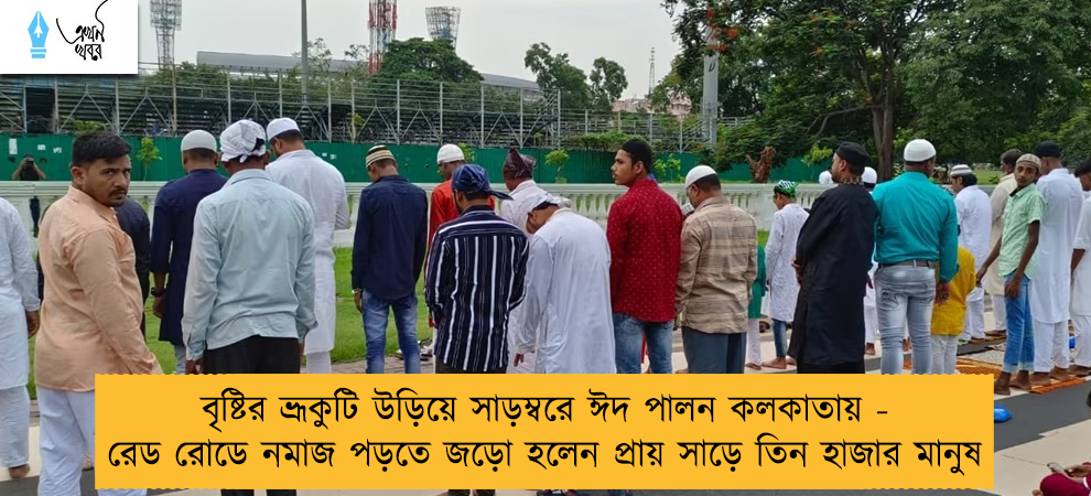 বৃষ্টির ভ্রূকুটি উড়িয়ে সাড়ম্বরে ঈদ পালন কলকাতায় - রেড রোডে নমাজ পড়তে জড়ো হলেন প্রায় সাড়ে তিন হাজার মানুষ