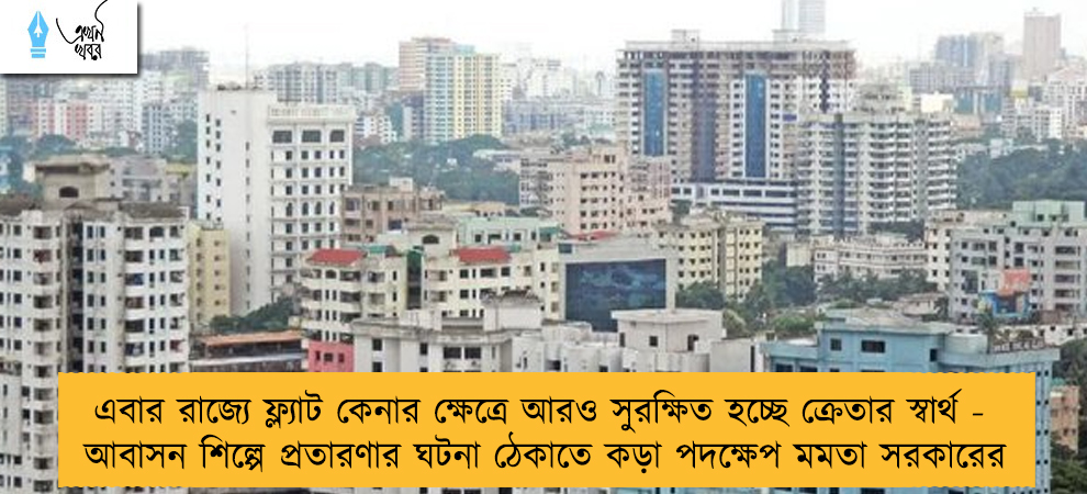 এবার রাজ্যে ফ্ল্যাট কেনার ক্ষেত্রে আরও সুরক্ষিত হচ্ছে ক্রেতার স্বার্থ - আবাসন শিল্পে প্রতারণার ঘটনা ঠেকাতে কড়া পদক্ষেপ মমতা সরকারের