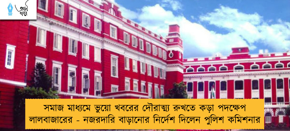 সমাজ মাধ্যমে ভুয়ো খবরের দৌরাত্ম্য রুখতে কড়া পদক্ষেপ লালবাজারের - নজরদারি বাড়ানোর নির্দেশ দিলেন পুলিশ কমিশনার