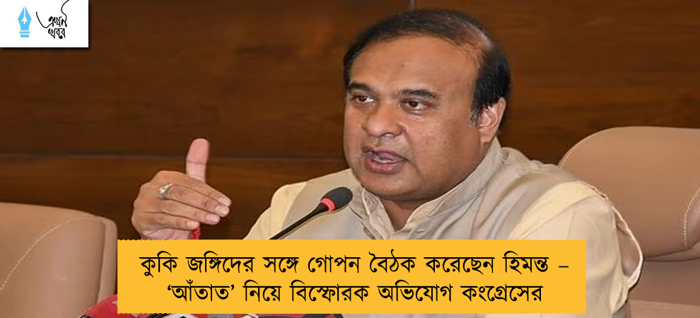কুকি জঙ্গিদের সঙ্গে গোপন বৈঠক করেছেন হিমন্ত – ‘আঁতাত’ নিয়ে বিস্ফোরক অভিযোগ কংগ্রেসের