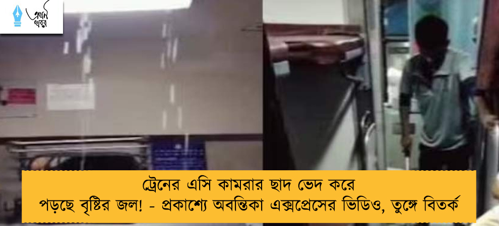 ট্রেনের এসি কামরার ছাদ ভেদ করে পড়ছে বৃষ্টির জল! - প্রকাশ্যে অবন্তিকা এক্সপ্রেসের ভিডিও, তুঙ্গে বিতর্ক